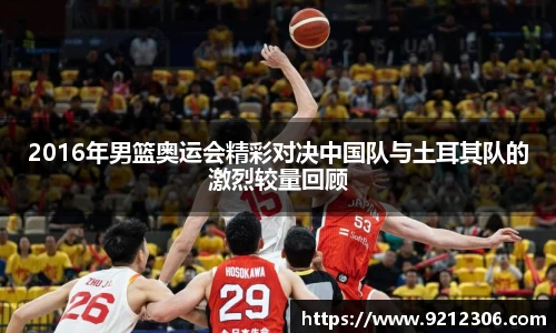 2016年男篮奥运会精彩对决中国队与土耳其队的激烈较量回顾